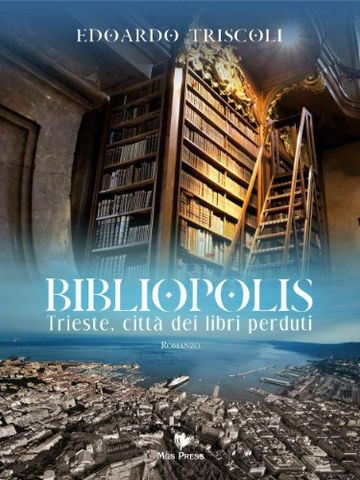 BIBLIOPOLIS. Trieste, cittÃ  dei libri perduti